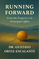 RUNNING FORWARD: FROM THE PROJECTS TO THE PRINCIPAL’S OFFICE B0GJRVSDQZ Book Cover