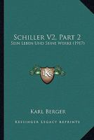 Schiller V2, Part 2: Sein Leben Und Seine Werke (1917) 1160881553 Book Cover
