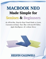 MacBook Neo Made Simple for Seniors & Beginners: An All-in-One, Step-by-Step Visual Guide to Learn, Customize & Enjoy Your Mac with macOS Tahoe, Apple Intelligence AI, without Stress B0GZVGJ79D Book Cover