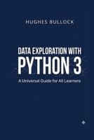 Data Exploration with Python 3: A Universal Guide for All Learners B0G7L3GD1X Book Cover