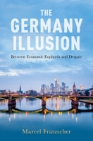 The Germany Illusion: Between Economic Euphoria and Despair 0190676574 Book Cover