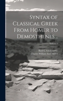 Syntax of Classical Greek From Homer to Demosthenes ..; Volume 1 1021473340 Book Cover