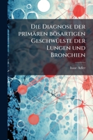 Die Diagnose Der Primaren Bosartigen Geschwulste Der Lungen Und Bronchien (1909) 1174242590 Book Cover