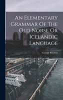 An Elementary Grammar Of The Old Norse Or Icelandic Language 1015407986 Book Cover