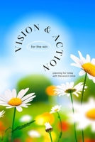 Vision and Action for the Win: Planning for Today with the End in Mind B0BQD8973D Book Cover