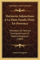 Dernieres Adjonctions A La Flore Fossile D'Aix-En-Provence: Precedees De Notions Stratigraphiques Et Paleontologiques (1889) 116846708X Book Cover