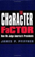 The Character Factor: How We Judge America's Presidents (The Presidency and Leadership, No. 18) 1585443166 Book Cover