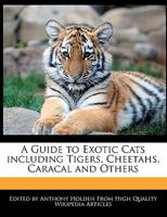 A Guide to Exotic Cats Including Tigers, Cheetahs, Caracal and Others 1117513521 Book Cover