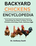BACKYARD CHICKENS ENCYCLOPEDIA: Everything You Need To Raise Thriving Chickens And Enjoy Fresh, Delicious Eggs B0F7FT8V8P Book Cover
