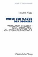 Unter der Flagge des Gegners: Wertewandel im Umbruch in den Streitkraften, von der Nationalen Volksarmee zur Bundeswehr (Studien zur Sozialwissenschaft) 353112577X Book Cover