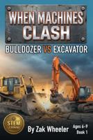 When Machines Clash: Bulldozer vs Excavator: Ages 6-9 • Real STEM Battles & Experiments B0H6H86ZRT Book Cover