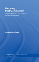 Narrating Post/Communism: Colonial Discourse and Europe's Borderline Civilization 0415461111 Book Cover