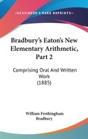 Bradbury's Eaton's New Elementary Arithmetic, Part 2: Comprising Oral And Written Work 1164590758 Book Cover