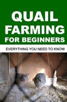 QUAIL FARMING FOR BEGINNERS: Everything You Need To Know 1540620980 Book Cover