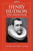 Henry Hudson The Navigator: The Original Documents In Which His Career Is Recorded, Collected, Partly Translated, And Annotated 1605206377 Book Cover