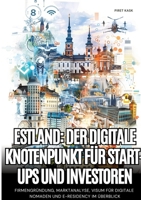 Estland: Der digitale Knotenpunkt für Start-ups und Investoren: Firmengründung, Marktanalyse, Visum für digitale Nomaden und e-Residency im Überblick (German Edition) 3384257022 Book Cover