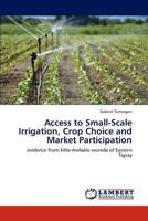 Access to Small-Scale Irrigation, Crop Choice and Market Participation: evidence from Kilte-Awlaelo woreda of Eastern Tigray 3848408724 Book Cover