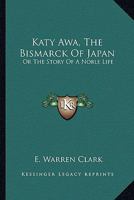 Katz Awa, The Bismarck Of Japan: Or The Story Of A Noble Life 1016071078 Book Cover