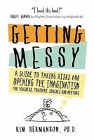 Getting Messy: A Guide to Taking Risks and Opening the Imagination for Teachers, Trainers, Coaches and Mentors 0578011905 Book Cover