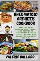 RHEUMATOID ARTHRITIS COOKBOOK: Healthy Anti-Inflammatory Meals and Recipes to Effectively Manage your Symptoms and boost your Immune System. B08F6MVK2X Book Cover