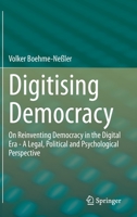 Digitising Democracy: On Reinventing Democracy in the Digital Era - A Legal, Political and Psychological Perspective 3030345556 Book Cover