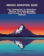 Rockies Adventure Guide: Your Companion To Adventure, Nature, And Unforgettable Experiences In The Canadian Rockies B0FPDH7LLX Book Cover