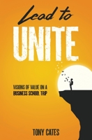 Lead to Unite: Visions of Value on a Business School Trip B0CHL7DGNK Book Cover