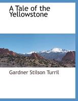 A Tale of the Yellowstone - Scholar's Choice Edition 1018508384 Book Cover