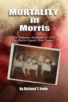 Mortality in Morris: Influenza Pandemic of 1918 in Morris County, New Jersey 1546665544 Book Cover