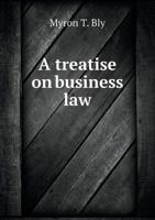 A Treatise on Business Law 5518574975 Book Cover