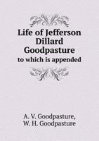 Life of Jefferson Dillard Goodpasture to Which Is Appended 1444647067 Book Cover