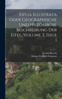 Eiflia Illustrata Oder Geographische Und Historische Beschreibung Der Eifel, Volume 2, Issue 1 1018639918 Book Cover