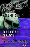 Clarke Road Poems: Volume One: Outside of Paradise 1387420860 Book Cover