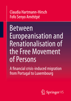 Between Europeanisation and Renationalisation of the Free Movement of Persons: A Financial Crisis-Induced Migration from Portugal to Luxembourg 3658408138 Book Cover