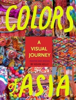 Colors of Asia : A Visual Journey 1940689082 Book Cover