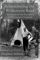 Remembering the Wilderness Road Vol 1 & 2: Stories from the Pioneers of Therapeutic Camping 152086471X Book Cover