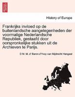 Frankrijks Invloed Op De Buitenlandsche Aangelegenheden Der Voormalige Nederlandsche Republiek, Gestaafd Door Oorspronkelijke Stukken Uit De Archieven Te Parijs 1241538220 Book Cover