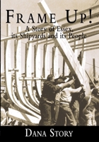 Frame Up! A Story of Essex, its Shipyards and its People 1596290196 Book Cover