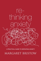 Rethinking Anxiety : A Practical Guide to Defeating Anxiety 1517618975 Book Cover