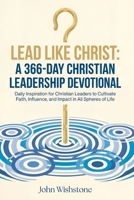 Lead Like Christ: A 366-Day Christian Leadership Devotional: Daily Inspiration for Christian Leaders to Cultivate Faith, Influence, and Impact in All Spheres of Life B0GYQ66869 Book Cover
