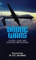 Drone Wars: Ethical, Legal and Strategic Implications 9381904731 Book Cover