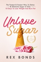 Unlove Sugar: The Fastest & Easiest Way To Detox & Eliminate Sugar In Only 10 Days To Lose Weight And Burn Fat B08KH2LCG4 Book Cover