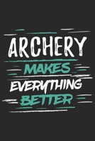 Archery Makes Everything Better: Funny Cool Archery Journal | Notebook | Workbook  Diary | Planner - 6x9 - 120 Blank Pages With An Awesome Comic Quote ... Archery Fans, Club, Enthusiasts, Lovers 1696314240 Book Cover
