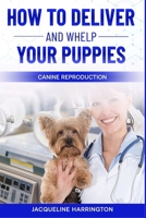 How to Deliver and Whelp Your Puppies B0BNFR56M8 Book Cover