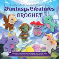 Fantasy Creatures Crochet: Everything You Need to Crochet Mythical Amigurumi Beasts 0785846344 Book Cover