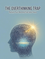 The Overthinking Trap: Reclaim Your Mind And Find Inner Peace B0HH8LH8NG Book Cover