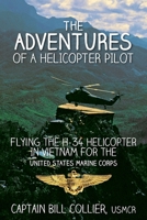 The Adventures of a Helicopter Pilot: Flying the H-34 helicopter in Vietnam for the United States Marine Corps 1500936138 Book Cover