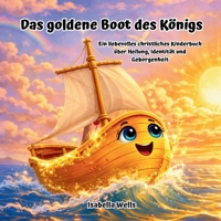 Das goldene Boot des Königs: Ein liebevolles christliches Kinderbuch über Heilung, Identität und Geborgenheit (German Edition) B0GXJSY3KQ Book Cover
