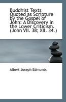 Buddhist Texts Quoted As Scripture by the Gospel of John: A Discovery in the Lower Criticism. 1179742311 Book Cover