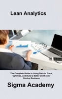 Lean Analytics: The Complete Guide to Using Data to Track, Optimize, and Build a Better and Faster Startup Business 1803036494 Book Cover